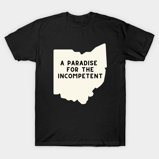 Ohio: A Paradise for the Incompetent T-Shirt by Maintenance Phase